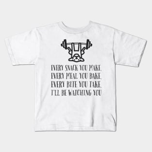 Every snack you make, every meal you bake, every bite you take, I'll be watching you Kids T-Shirt